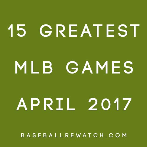 Greatest MLB Games April 2017